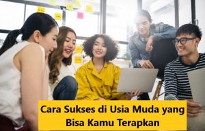 Cara Sukses di Usia Muda yang Bisa Kamu Terapkan
